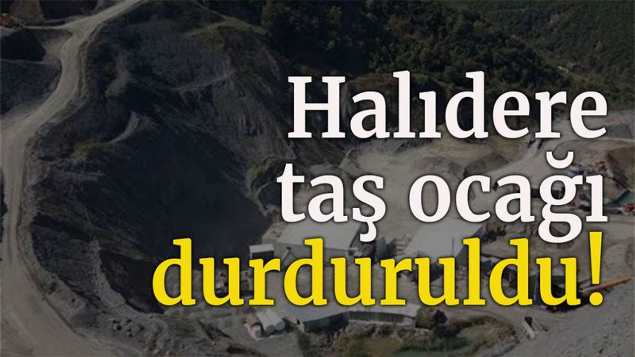 Halıdere taş ocağı durduruldu!
